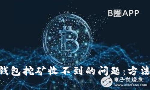 解决B特派钱包挖矿收不到的问题:方法与技巧一览