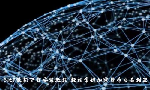 BitP最新下载安装教程:轻松掌握加密货币交易利器