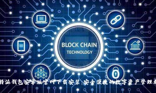 比特派钱包安卓版官网下载安装:安全便捷的数字资产管理利器