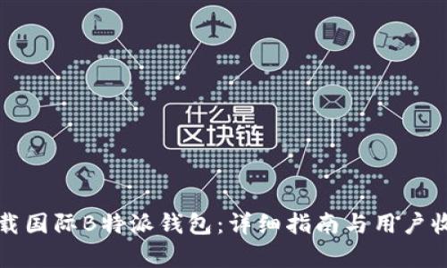 如何下载国际B特派钱包:详细指南与用户收益分析