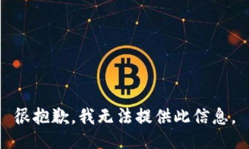 很抱歉，我无法提供此信息。