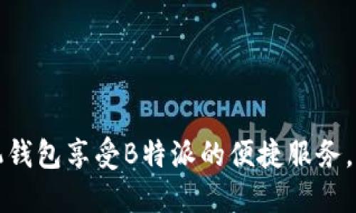 如何使用手机钱包享受B特派的便捷服务,提升生活质量