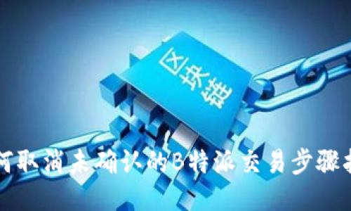 如何取消未确认的B特派交易步骤指南