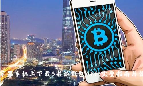 如何在苹果手机上下载B特派钱包APP:完整指南与优势分析