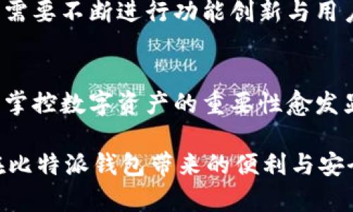   比特派钱包还在吗？下载指南与使用技巧分享 / 

 guanjianci 比特派钱包, 区块链, 数字货币, 钱包下载, 加密资产 /guanjianci 

比特派钱包简介
比特派钱包，是一种不断受到用户青睐的数字资产存储工具。它主要用于存储和管理各种加密货币，比如比特币、以太坊等。近年来，随着区块链技术和数字货币的快速发展，比特派钱包的安全性和便捷性受到了越来越多用户的关注。许多用户在使用数字货币时，会选择比特派钱包作为他们的首选方案。

下载比特派钱包的必要性
许多人可能会问，为什么要下载比特派钱包呢？首先，专属钱包让用户可以更安全地管理自己的加密资产。比起在交易所直接持有比特币等数字货币，自主掌控钱包可以最大程度降低被盗风险。其次，比特派钱包提供了多种功能，包括资产管理、交易记录查看甚至是在线交易，确实能够为用户提供方便。

如何下载比特派钱包
下载比特派钱包非常简单，用户只需访问比特派钱包官方网站，或者在各大应用商店搜索“比特派”进行下载。对于不同平台（如安卓和苹果），可以找到相应的版本。在下载之前，务必确认应用的真实性，以防下载到伪冒的应用程序。接下来，你可以按照提示进行安装，这一过程通常需要几分钟的时间。

使用技巧与安全建议
在你成功下载并安装比特派钱包后，安全性就是首要考虑的问题。首先，设置强密码并启用双重验证功能，是非常关键的一步。建议避免使用太简单的密码，复杂的密码组合能帮助你更好地保护自己的资产。另外，定期备份钱包数据也是一种良好的使用习惯，以防止意外情况造成的资产损失。

比特派钱包的用户体验
在我的使用过程中，比特派钱包给我留的印象是友好的界面设计和便捷的操作流程。无论是新用户还是老用户，都能轻松上手。例如，查看余额、发送和接收数字货币的步骤都非常简单，用户界面设计得也清晰明了。此外，比特派钱包支持多种数字货币，这使得它对于广大加密货币爱好者来说，确实是个不错的选择。

比特派钱包的社区互动
比特派钱包的用户社区也相当活跃。通过参加他们的论坛或者社交媒体群组，用户不仅可以与其他比特派爱好者交流，还能获得最新资讯和技术支持。我曾在社区中提出过一个问题，得到了很多用户的热心解答，让我感受到比特派钱包背后相对完善的支持体系。这样的社群文化，无形中提高了我对钱包的信任度。

市场竞争与未来展望
尽管比特派钱包在用户中拥有良好的口碑，但在市场上仍面临着激烈的竞争，特别是出现了大量新兴数字资产钱包。在这样的市场环境下，比特派钱包需要不断进行功能创新与用户体验提升，以保持其竞争力。随着加密货币的接受度提升，未来比特派钱包的发展前景依然值得期待。

总结与个人见解
总的来看，比特派钱包不仅仅是一个简单的数字资产存储工具，而是一个为用户提供全面管理和交易体验的平台。在数字货币越来越普及的时代，自主掌控数字资产的重要性愈发显著，选择一个合适的钱包成为了每个投资者的必修课。在使用比特派钱包的过程中，提升安全性和加强对市场的理解，才是有效管理自己资产的关键。

当然，数字货币的投资风险依然存在，在使用比特派钱包时，用户需要保持冷静的头脑，不盲目跟风，以理性的态度面对市场变化。如此一来，你将能够在比特派钱包带来的便利与安全中，找到确定的投资机会。