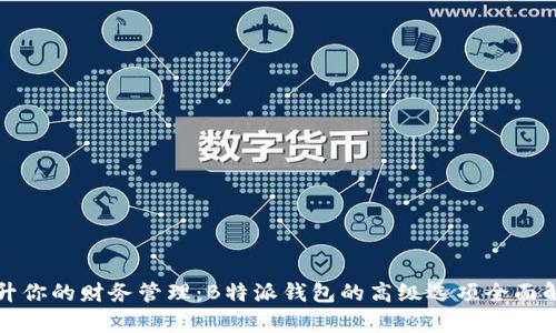 提升你的财务管理:B特派钱包的高级选项全面解析