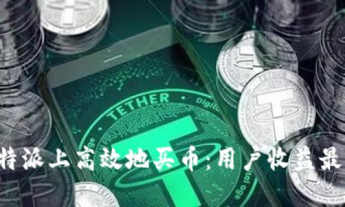 如何在B特派上高效地买币：用户收益最大化攻略