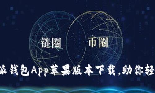 安全快捷的B特派钱包App苹果版本下载，助你轻松管理数字资产