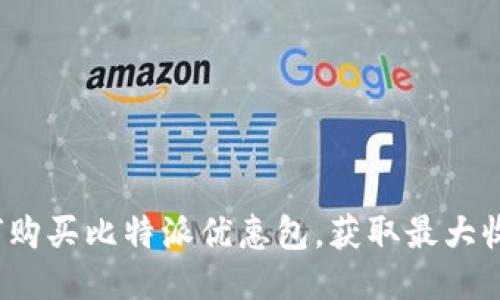 如何购买比特派优惠包,获取最大收益?