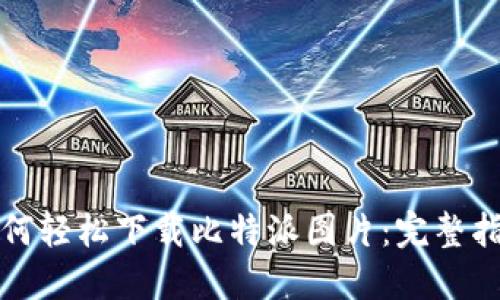 如何轻松下载比特派图片:完整指南