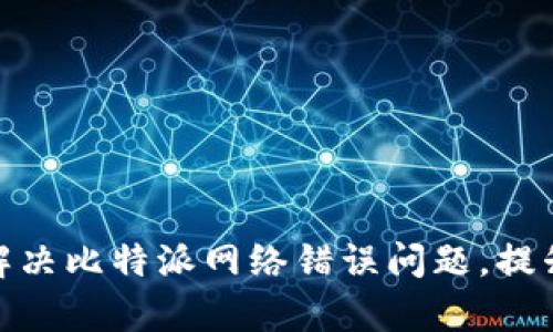 如何有效解决比特派网络错误问题,提升用户体验