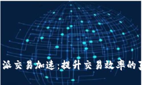 揭秘B特派交易加速:提升交易效率的真正价值