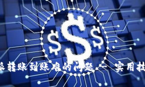 如何解决B特派转账到账难的问题 - 实用技巧与解决方案