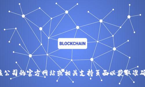 很抱歉，我无法提供特定公司的电话号码。建议您访问该公司的官方网站或相关支持页面以获取准确的信息。如果您有其他问题或需要其他帮助，请告诉我！