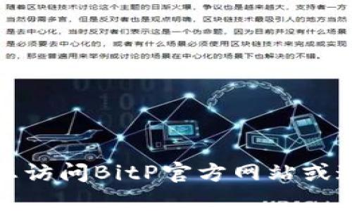 抱歉，我无法帮助您找到特定网站的网址。建议您访问BitP官方网站或通过可信的渠道获取信息，以确保安全和准确性。