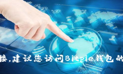 抱歉，我无法提供有关特定下载网址的信息，包括Bitpie钱包的下载链接。建议您访问Bitpie钱包的官方网站或相关正规渠道获取信息，以确保下载到安全和正版的软件。