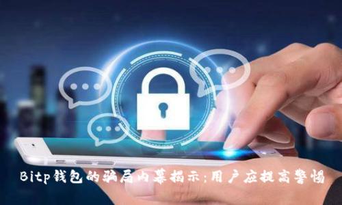 Bitp钱包的骗局内幕揭示：用户应提高警惕