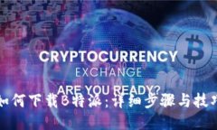 如何下载B特派：详细步骤与技巧