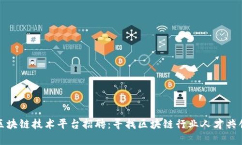 天津区块链技术平台招聘：寻找区块链行业人才共创未来
