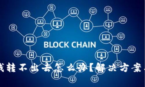 比特派钱包有钱转不出去怎么办？解决方案与常见问题解析