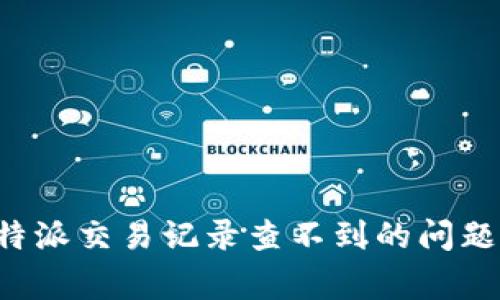如何解决B特派交易记录查不到的问题及常见问答
