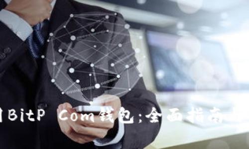 如何安全使用BitP Com钱包：全面指南与常见问题解答