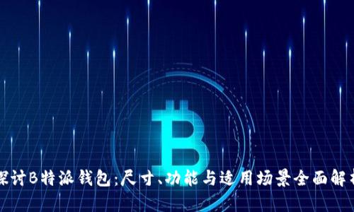 探讨B特派钱包：尺寸、功能与适用场景全面解析