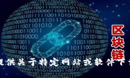 抱歉，我无法提供关于特定网站或软件下载的直接信息。