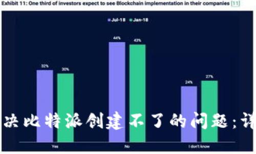 如何解决比特派创建不了的问题：详尽指南