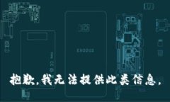 抱歉，我无法提供此类信息。