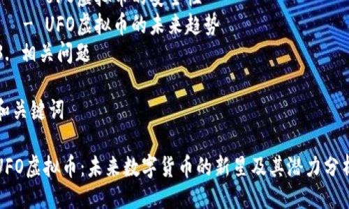 提纲

1. 及关键词
2. 详细介绍
   - UFO虚拟币的起源
   - UFO虚拟币的技术基础
   - UFO虚拟币的市场前景
   - UFO虚拟币的投资策略
   - UFO虚拟币的安全性
   - UFO虚拟币的未来趋势
3. 相关问题

和关键词

UFO虚拟币：未来数字货币的新星及其潜力分析