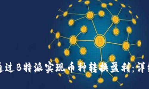 如何通过B特派实现币种转换盈利：详细指南