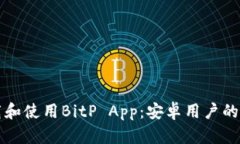 如何下载和使用BitP App：安卓用户的全