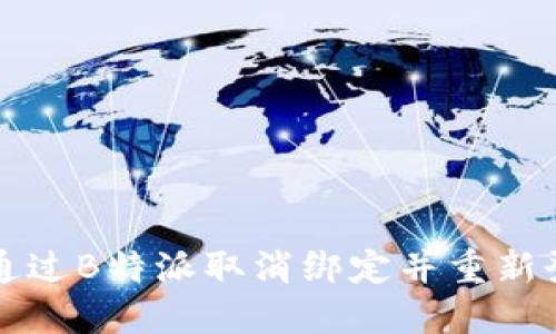 ### 如何通过B特派取消绑定并重新登录微信账号