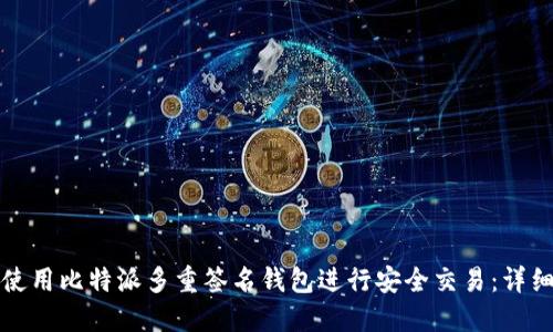 如何使用比特派多重签名钱包进行安全交易：详细教程
