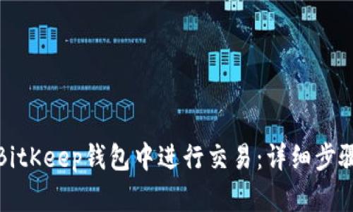 如何在BitKeep钱包中进行交易：详细步骤与技巧