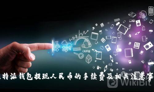 比特派钱包提现人民币的手续费及相关注意事项
