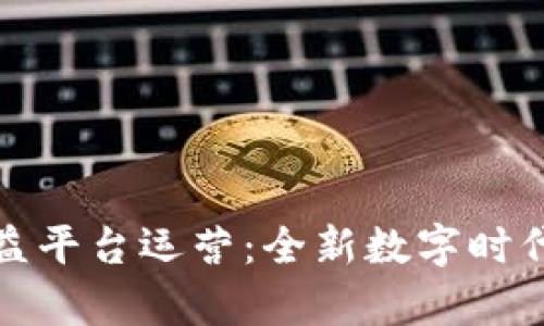 基于区块链的公益平台运营：全新数字时代的社会责任实现