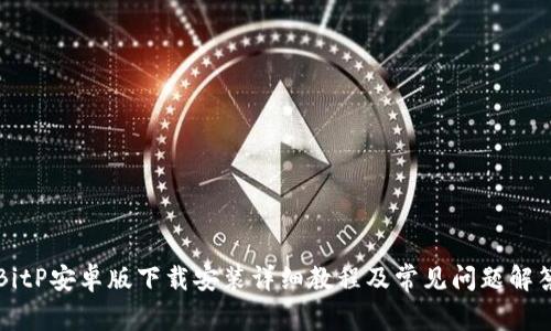 BitP安卓版下载安装详细教程及常见问题解答