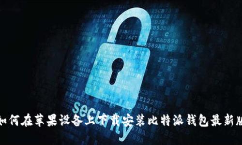 如何在苹果设备上下载安装比特派钱包最新版