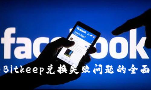 解决Bitkeep兑换失败问题的全面指南