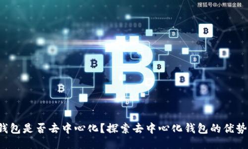 b特派钱包是否去中心化？探索去中心化钱包的优势与挑战