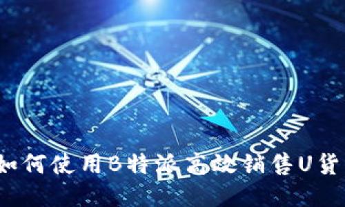 如何使用B特派高效销售U货？