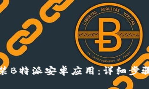 如何下载安装B特派安卓应用：详细步骤与使用技巧