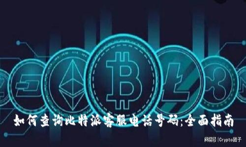 如何查询比特派客服电话号码：全面指南