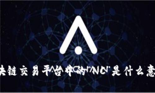 区块链交易平台中的“NC”是什么意思？