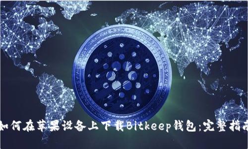 如何在苹果设备上下载Bitkeep钱包：完整指南