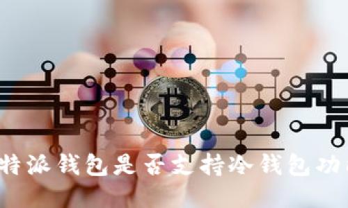 比特派钱包是否支持冷钱包功能？