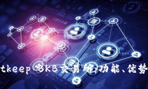 全面解析Bitkeep BKB交易所：功能、优势与使用指南