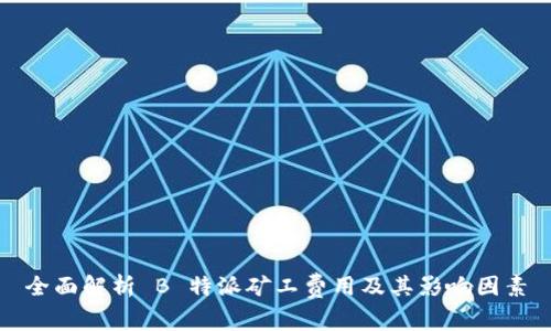 全面解析 B 特派矿工费用及其影响因素